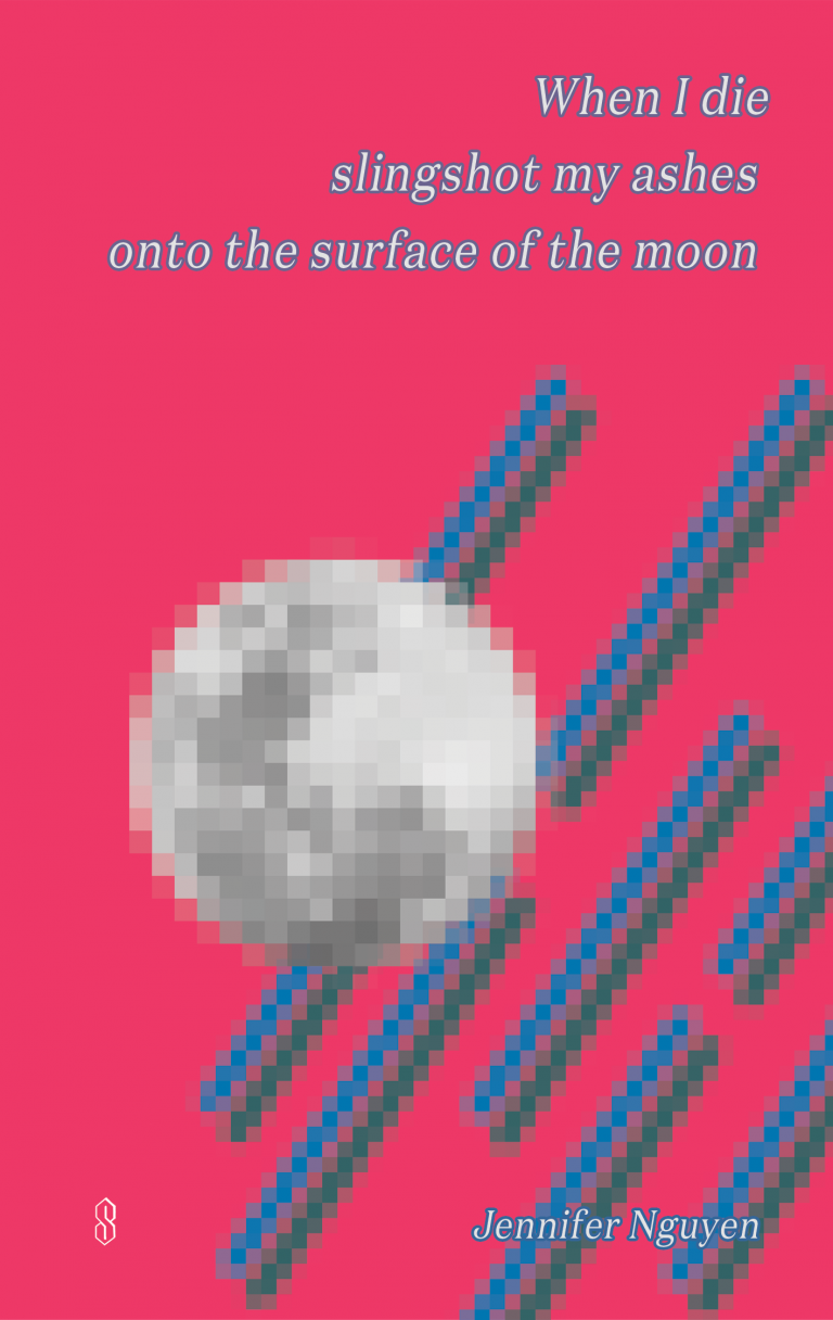 The front cover of When I die slingshot my ashes onto the surface of the moon by Jennifer Nguyen.